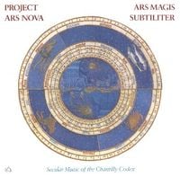 Ensemble Project Ars Nova - Ars Magis Subtiliter: Secular Music of the Chantilly Codex