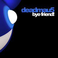 deadmau5 - Bye Friend!