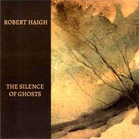Robert Haigh - The Silence of Ghosts