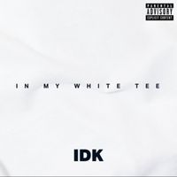 IDK - In My White Tee
