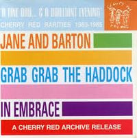 Jane & Barton, Grab Grab The Haddock & In Embrace - A Fine Day & A Brilliant Evening: Cherry Red Rarities 1983-1985