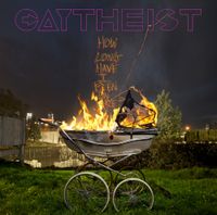Gaytheist - How Long Have I Been On Fire​?