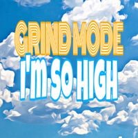 Grind Mode - I&rsquo;m So High