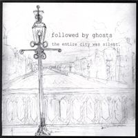 Followed By Ghosts - The Entire City Was Silent