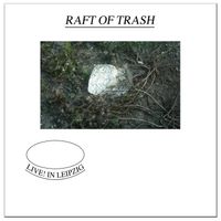 RAFT OF TRASH - LIVE IN LEIPZIG