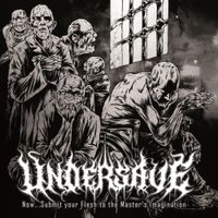 Undersave - Now...Submit Your Flesh to the Master's Imagination