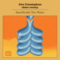 Alex Cunningham & Claire Rousay - Specifically the Water