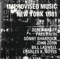 Bill Laswell, Sonny Sharrock, John Zorn, Fred Frith, Derek Bailey, Charles K. Noyes - Improvised Music New York 1981