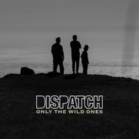 Dispatch - Only the Wild Ones