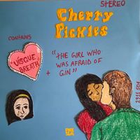 Cherry Pickles - The Girl Who Was Afraid of Gin / U&iacute;sque Breath