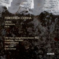 ORF Radio-Symphonieorchester Wien / Ensemble &bdquo;die Reihe&ldquo; / ORF Chor / Friedrich Cerha / Erwin Ortner - Friedrich Cerha: Und du...; Verzeichnis; F&uuml;r K