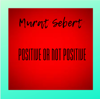 Murat Sebert - Positive or Not Positive