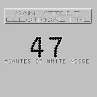 The Main Street Electrical Fire - 47 Minutes of White Noise