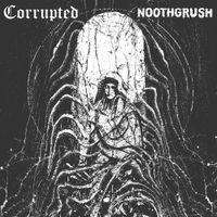 Noothgrush / Corrupted - Noothgrush / Corrupted