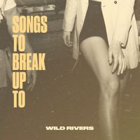 Wild Rivers - Songs to Break Up To
