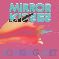 Mirror Kisses - Soaking Wet