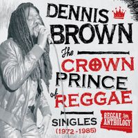 Dennis Brown - The Crown Prince Of Reggae: Singles (1972-1985)