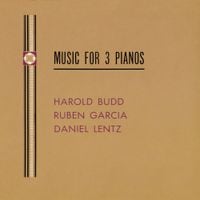 Harold Budd, Ruben Garcia & Daniel Lentz - Music for 3 Pianos