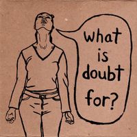 D+ - What Is Doubt For?