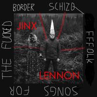 Jinx Lennon - Border Schizo Fffolk Songs for the Fucked
