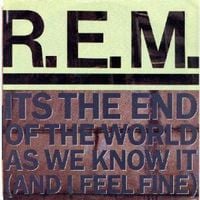 R.E.M. - It's the End of the World as We Know It (And I Feel Fine)