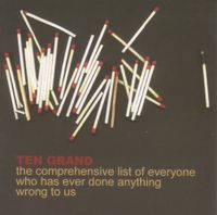 Ten Grand - The Comprehensive List Of Everyone Who Has Ever Done Anything Wrong To Us