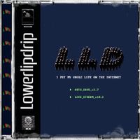 LOWERLIPDRIP - I Put My Whole Life on the Internet