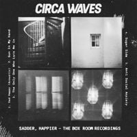 Circa Waves - Sadder Happier - The Box Room Recordings
