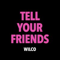 Wilco - Tell Your Friends