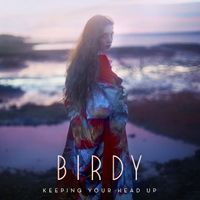 Birdy - Keeping Your Head Up