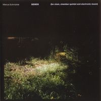 Marcus Schmickler - Demos (For Choir, Chamber Quintet and Electronic Music)