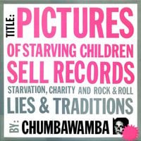 Chumbawamba - Pictures of Starving Children Sell Records: Starvation, Charity and Rock & Roll - Lies & Traditions