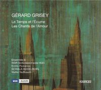 Ensemble S / WDR Sinfonieorchester K&ouml;ln / Schola Heidelberg / Emilio Pom&agrave;rico / Walter Nu&szlig;baum - G&eacute;rard Grisey: Le temps et l'&eacute;cume; Les chants de l'amour