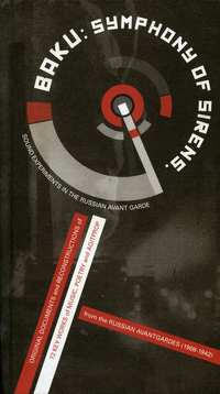 Various Artists - Baku: Symphony of Sirens - Sound Experiments in the Russian Avant Garde - Original Documents and Reconstructions of 72 Key Works of Music, Poetry & Agitprop From the Russian Avantgardes (1908-1942)