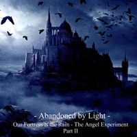 Abandoned By Light - Our Fortress Is the Rain: The Angel Experiment Part II