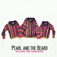 Pearl and the Beard - Killing The Darlings