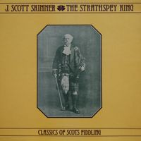 J. Scott Skinner - The Strathspey King - Classics of Scots Fiddling