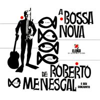 Roberto Menescal - A Bossa Nova de Roberto Menescal e Seu Conjunto