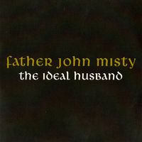 Father John Misty - The Ideal Husband