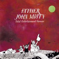 Father John Misty - Total Entertainment Forever