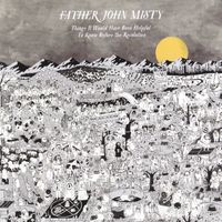 Father John Misty - Things It Would Have Been Helpful to Know before the Revolution