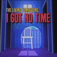 The Living Tombstone - I Got No Time
