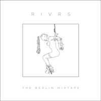 RIVRS - The Berlin Mixtape