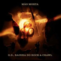 M&atilde;o Morta - O.D., Rainha Do Rock & Crawl