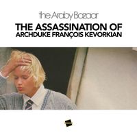 The Araby Bazaar - The Assassination of Archduke Fran&ccedil;ois Kevorkian