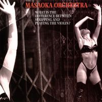 Masaoka Orchestra - What is the Difference Between Stripping and Playing a Violin?