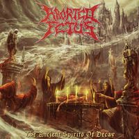 Aborted Fetus - The Ancient Spirits of Decay