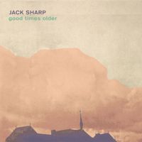 Jack Sharp - Good Times Older