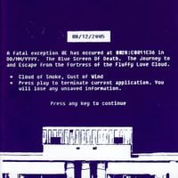 DD/MM/YYYY - Blue Screen of Death / Journey to and Escape From the Fortress of the Fluffy Love Cloud