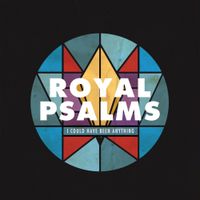 Royal Psalms - I Could Have Been Anything